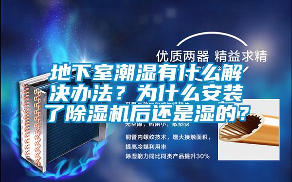 地下室潮濕有什么解決辦法？為什么安裝了除濕機(jī)后還是濕的？