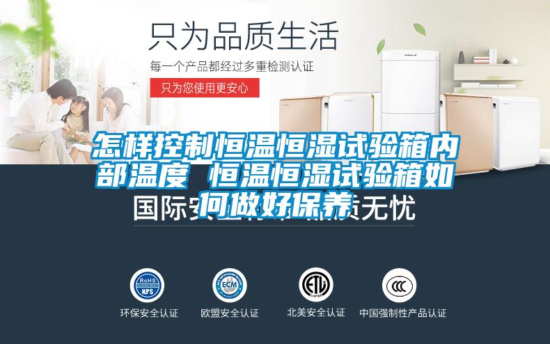 怎樣控制恒溫恒濕試驗箱內(nèi)部溫度 恒溫恒濕試驗箱如何做好保養(yǎng)