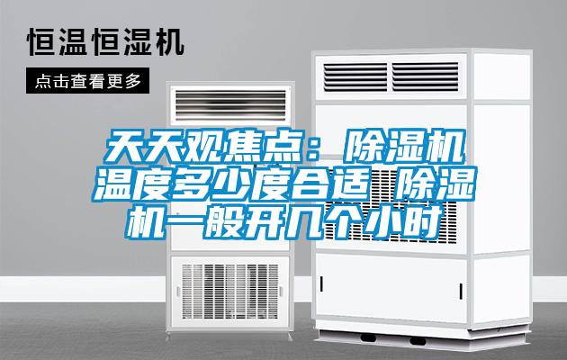 天天觀焦點(diǎn)：除濕機(jī)溫度多少度合適 除濕機(jī)一般開幾個(gè)小時(shí)