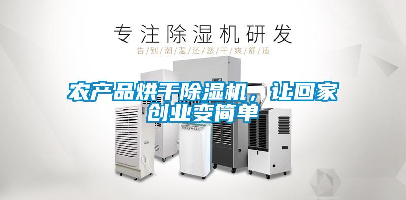 農(nóng)產(chǎn)品烘干除濕機(jī)，讓回家創(chuàng)業(yè)變簡單