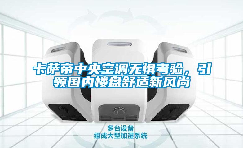 卡薩帝中央空調(diào)無懼考驗(yàn)，引領(lǐng)國內(nèi)樓盤舒適新風(fēng)尚