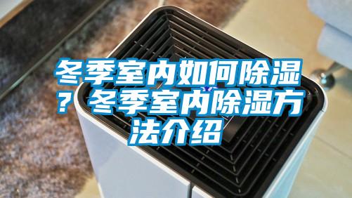 冬季室內(nèi)如何除濕？冬季室內(nèi)除濕方法介紹