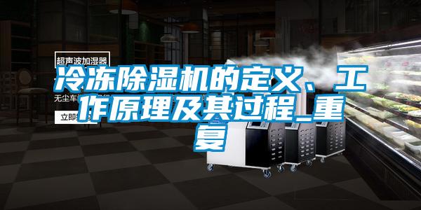 冷凍除濕機(jī)的定義、工作原理及其過程_重復(fù)