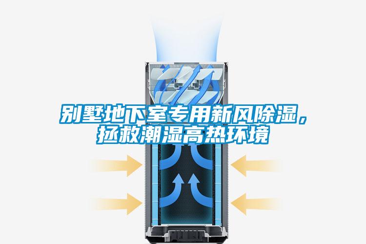 別墅地下室專用新風(fēng)除濕，拯救潮濕高熱環(huán)境