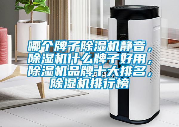 哪個(gè)牌子除濕機(jī)靜音，除濕機(jī)什么牌子好用，除濕機(jī)品牌十大排名，除濕機(jī)排行榜