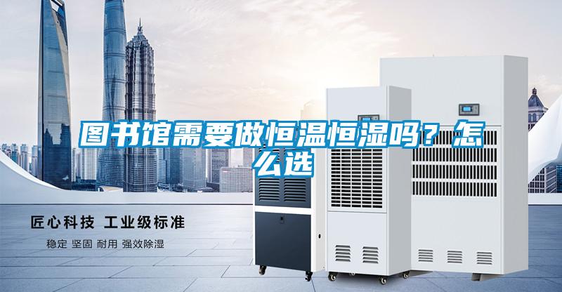 圖書館需要做恒溫恒濕嗎？怎么選