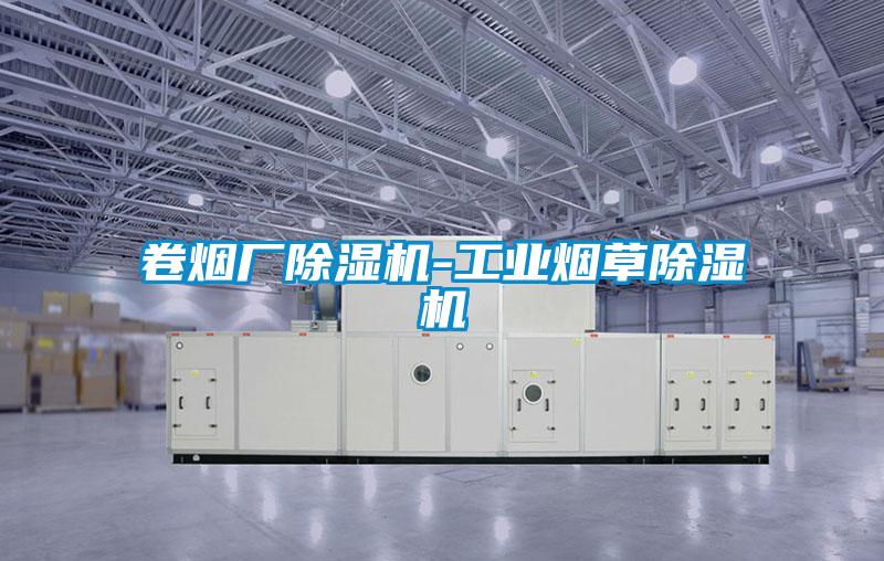 卷煙廠除濕機-工業(yè)煙草除濕機