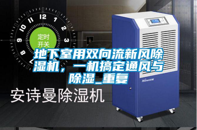 地下室用雙向流新風(fēng)除濕機(jī)，一機(jī)搞定通風(fēng)與除濕_重復(fù)