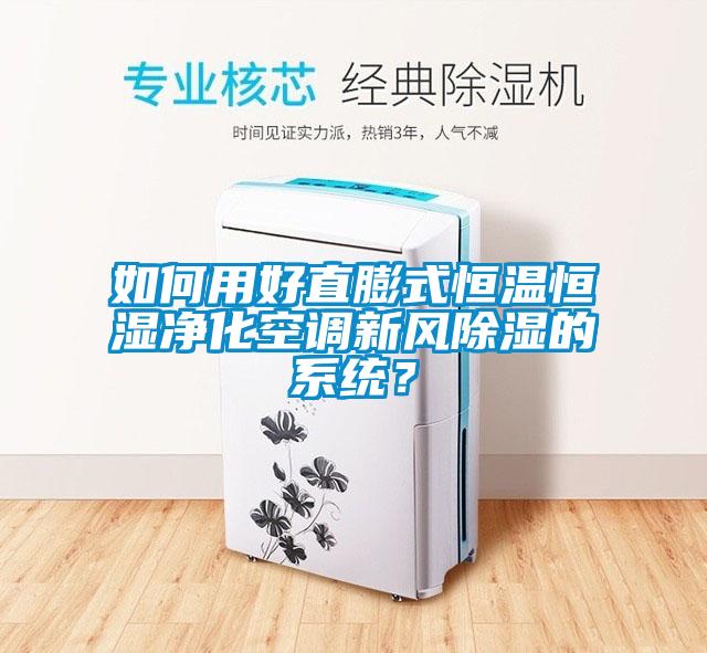 如何用好直膨式恒溫恒濕凈化空調新風除濕的系統(tǒng)？