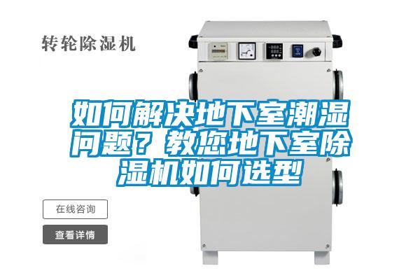 如何解決地下室潮濕問題？教您地下室除濕機(jī)如何選型