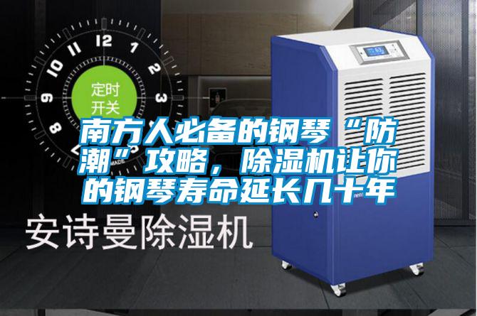 南方人必備的鋼琴“防潮”攻略，除濕機(jī)讓你的鋼琴壽命延長(zhǎng)幾十年