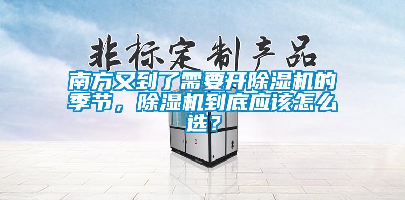 南方又到了需要開(kāi)除濕機(jī)的季節(jié)，除濕機(jī)到底應(yīng)該怎么選？