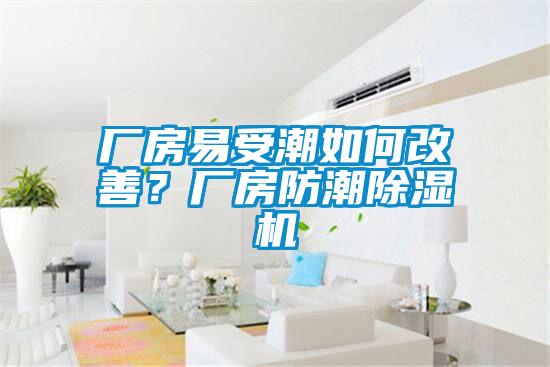 廠房易受潮如何改善？廠房防潮除濕機
