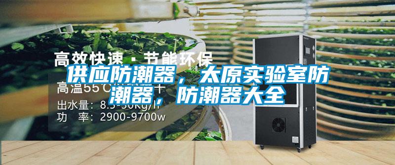 供應(yīng)防潮器，太原實(shí)驗(yàn)室防潮器，防潮器大全
