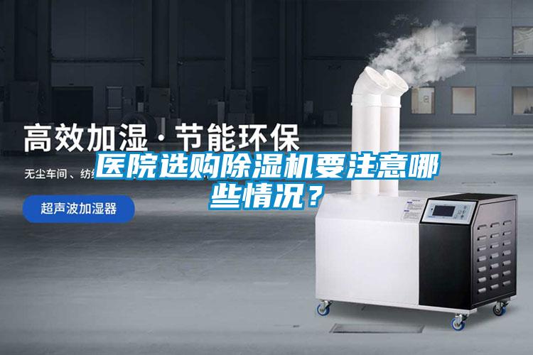 醫(yī)院選購除濕機(jī)要注意哪些情況？