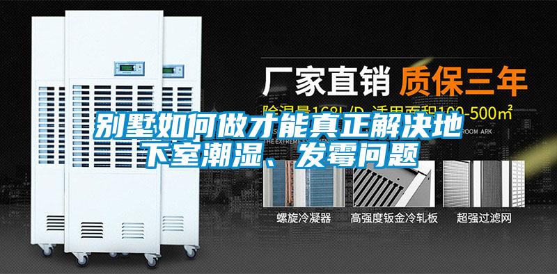 別墅如何做才能真正解決地下室潮濕、發(fā)霉問題