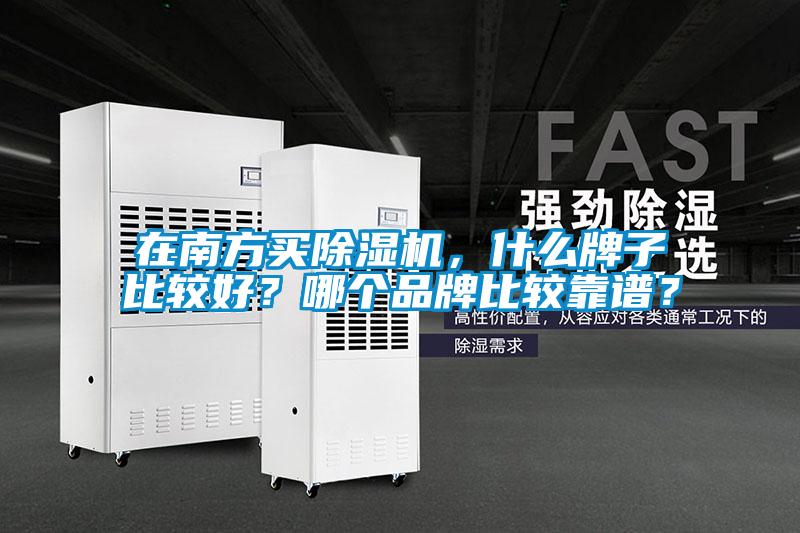 在南方買除濕機(jī)，什么牌子比較好？哪個(gè)品牌比較靠譜？
