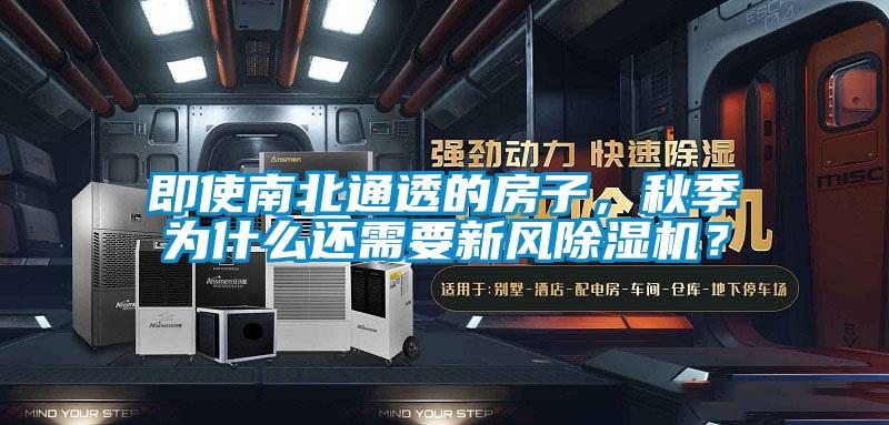 即使南北通透的房子，秋季為什么還需要新風(fēng)除濕機？