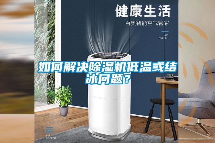 如何解決除濕機(jī)低溫或結(jié)冰問題？