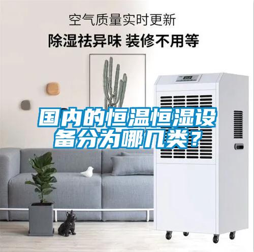 國內(nèi)的恒溫恒濕設(shè)備分為哪幾類？