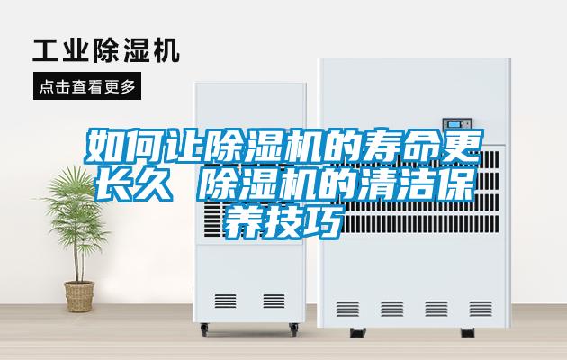 如何讓除濕機(jī)的壽命更長久 除濕機(jī)的清潔保養(yǎng)技巧