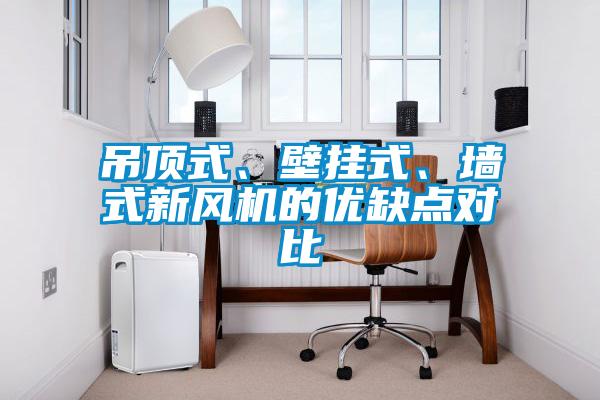 吊頂式、壁掛式、墻式新風(fēng)機的優(yōu)缺點對比