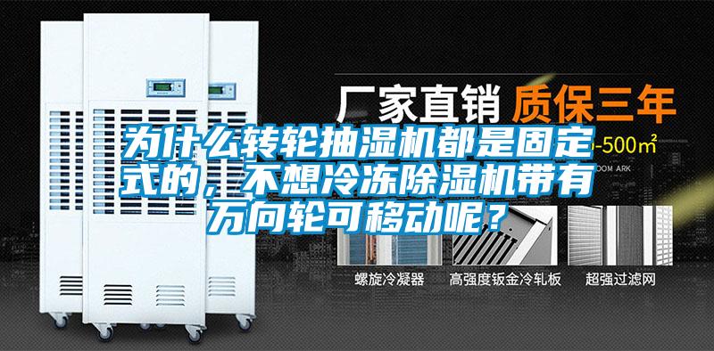 為什么轉(zhuǎn)輪抽濕機(jī)都是固定式的，不想冷凍除濕機(jī)帶有萬向輪可移動呢？