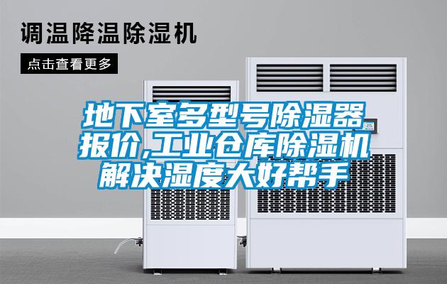 地下室多型號(hào)除濕器報(bào)價(jià),工業(yè)倉庫除濕機(jī)解決濕度大好幫手