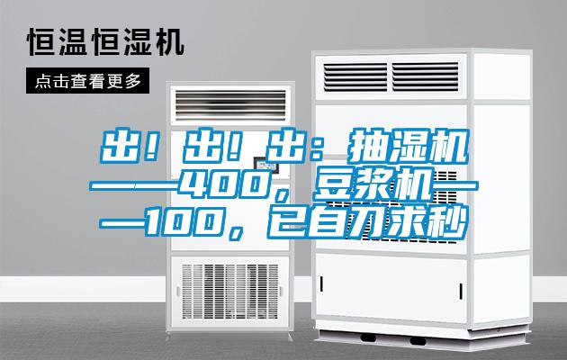 出！出！出：抽濕機(jī)——400，豆?jié){機(jī)——100，已自刀求秒