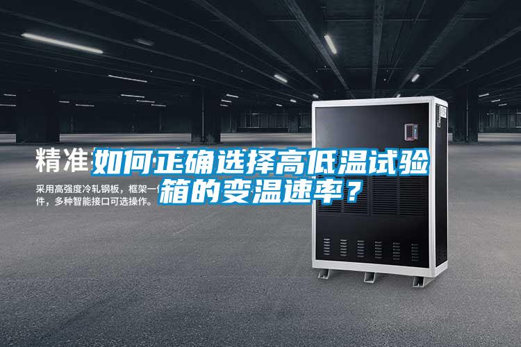 如何正確選擇高低溫試驗箱的變溫速率？