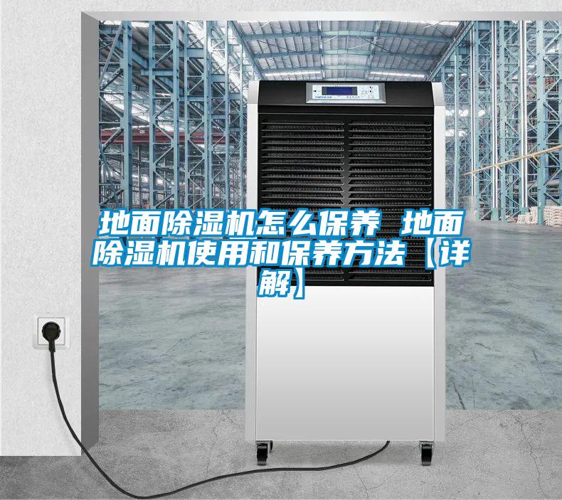 地面除濕機怎么保養(yǎng) 地面除濕機使用和保養(yǎng)方法【詳解】
