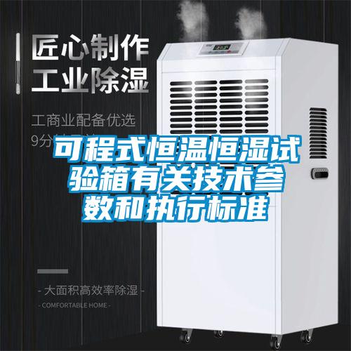 可程式恒溫恒濕試驗箱有關(guān)技術(shù)參數(shù)和執(zhí)行標準