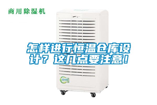 怎樣進(jìn)行恒溫倉(cāng)庫設(shè)計(jì)？這幾點(diǎn)要注意！