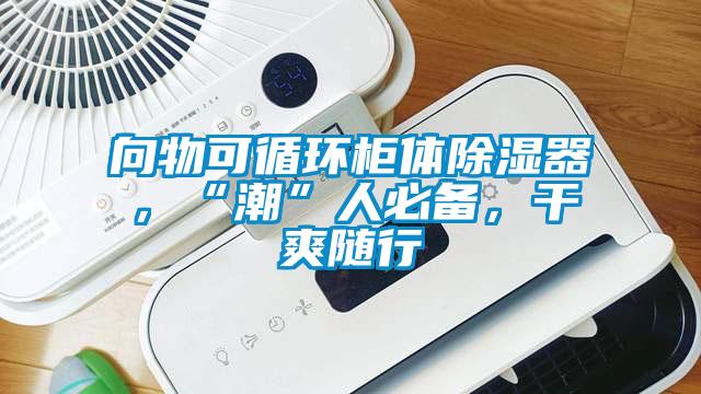 向物可循環(huán)柜體除濕器，“潮”人必備，干爽隨行