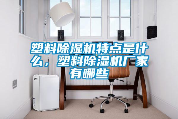 塑料除濕機特點是什么，塑料除濕機廠家有哪些