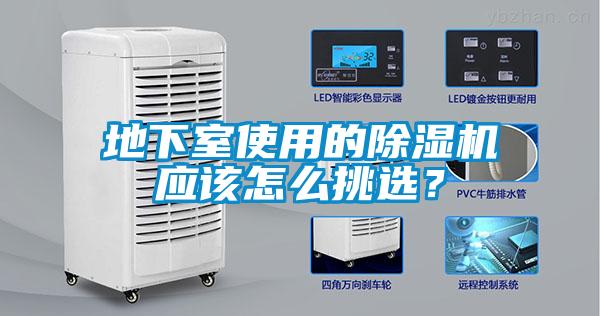 地下室使用的除濕機應(yīng)該怎么挑選？