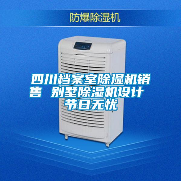 四川檔案室除濕機(jī)銷售 別墅除濕機(jī)設(shè)計(jì) 節(jié)日無(wú)憂