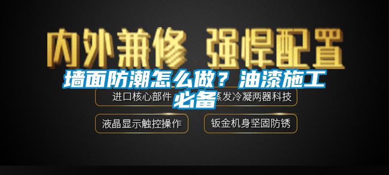 墻面防潮怎么做？油漆施工必備