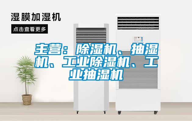 主營：除濕機、抽濕機、工業(yè)除濕機、工業(yè)抽濕機