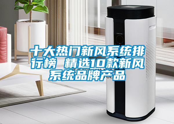 十大熱門新風系統(tǒng)排行榜 精選10款新風系統(tǒng)品牌產(chǎn)品