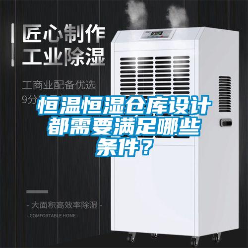 恒溫恒濕倉庫設計都需要滿足哪些條件？