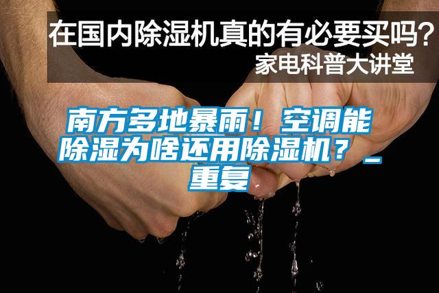 南方多地暴雨！空調(diào)能除濕為啥還用除濕機(jī)？_重復(fù)