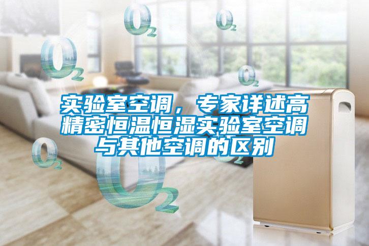 實(shí)驗(yàn)室空調(diào)，專家詳述高精密恒溫恒濕實(shí)驗(yàn)室空調(diào)與其他空調(diào)的區(qū)別