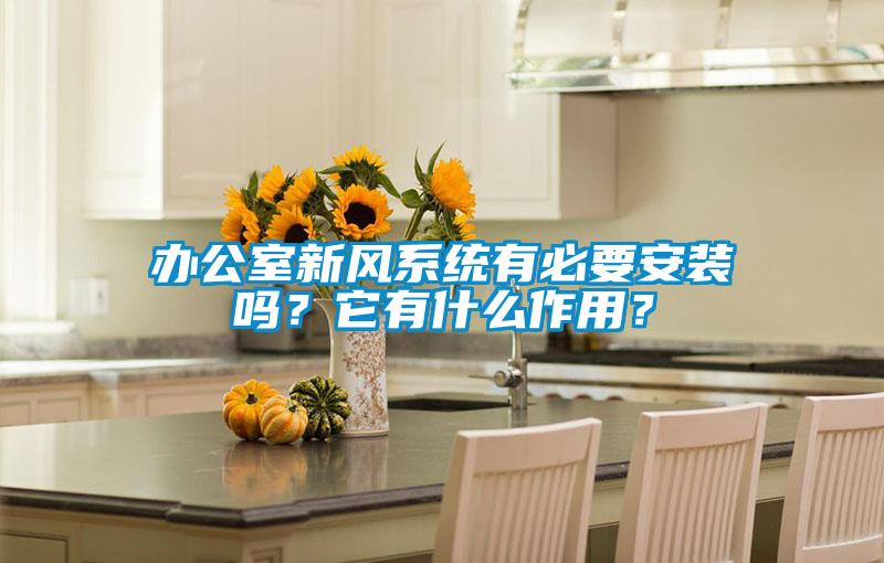 辦公室新風(fēng)系統(tǒng)有必要安裝嗎？它有什么作用？