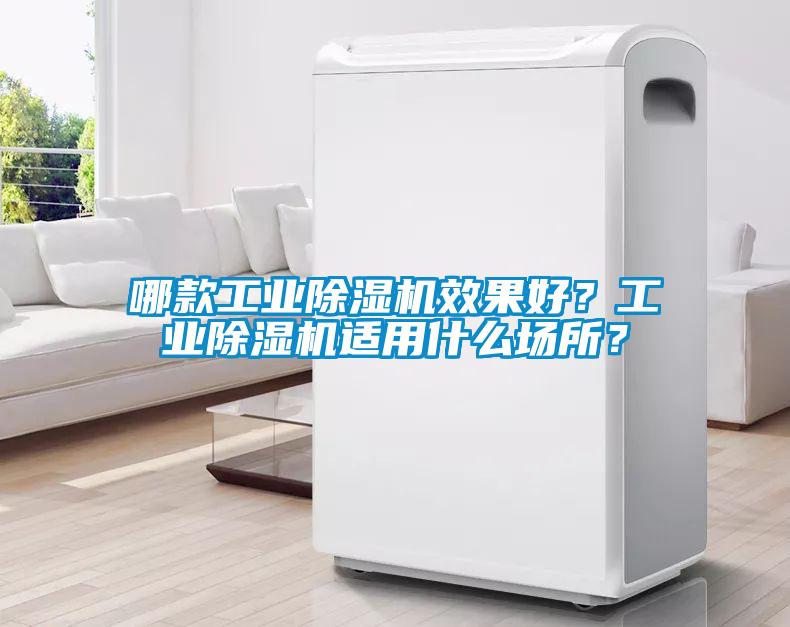 哪款工業(yè)除濕機(jī)效果好？工業(yè)除濕機(jī)適用什么場(chǎng)所？
