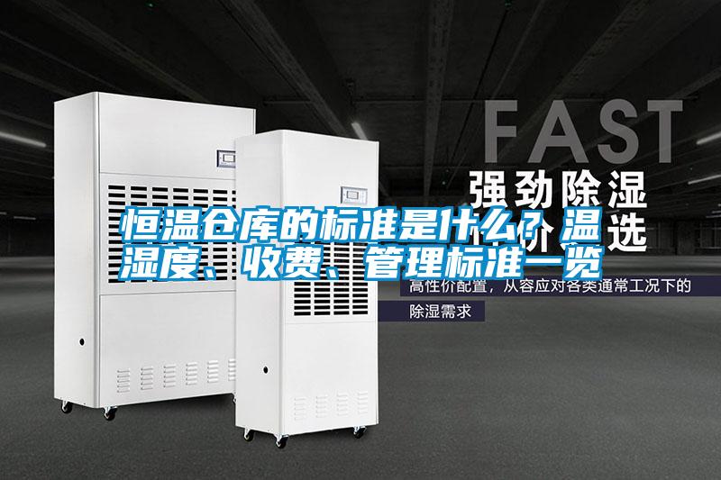 恒溫倉庫的標(biāo)準(zhǔn)是什么？溫濕度、收費(fèi)、管理標(biāo)準(zhǔn)一覽