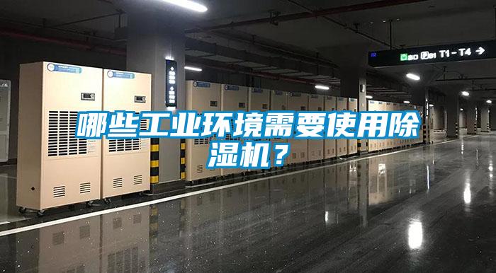 哪些工業(yè)環(huán)境需要使用除濕機(jī)？