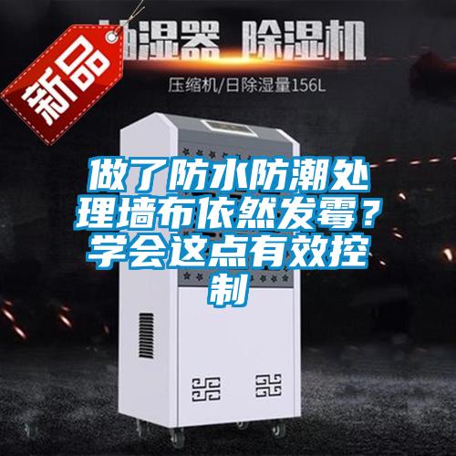 做了防水防潮處理墻布依然發(fā)霉？學(xué)會這點有效控制
