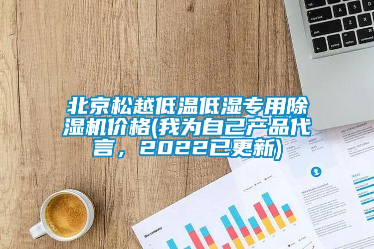 北京松越低溫低濕專用除濕機價格(我為自己產品代言，2022已更新)