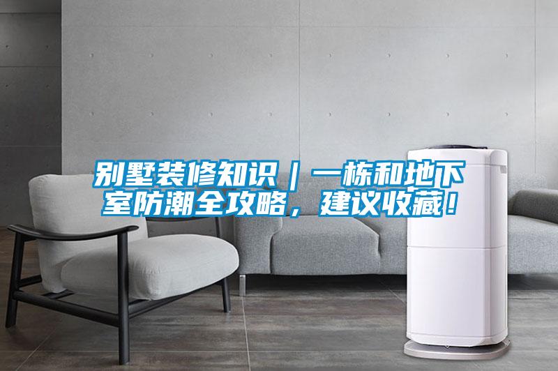 別墅裝修知識(shí)｜一棟和地下室防潮全攻略，建議收藏！